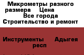 Микрометры разного размера  › Цена ­ 1 000 - Все города Строительство и ремонт » Инструменты   . Адыгея респ.